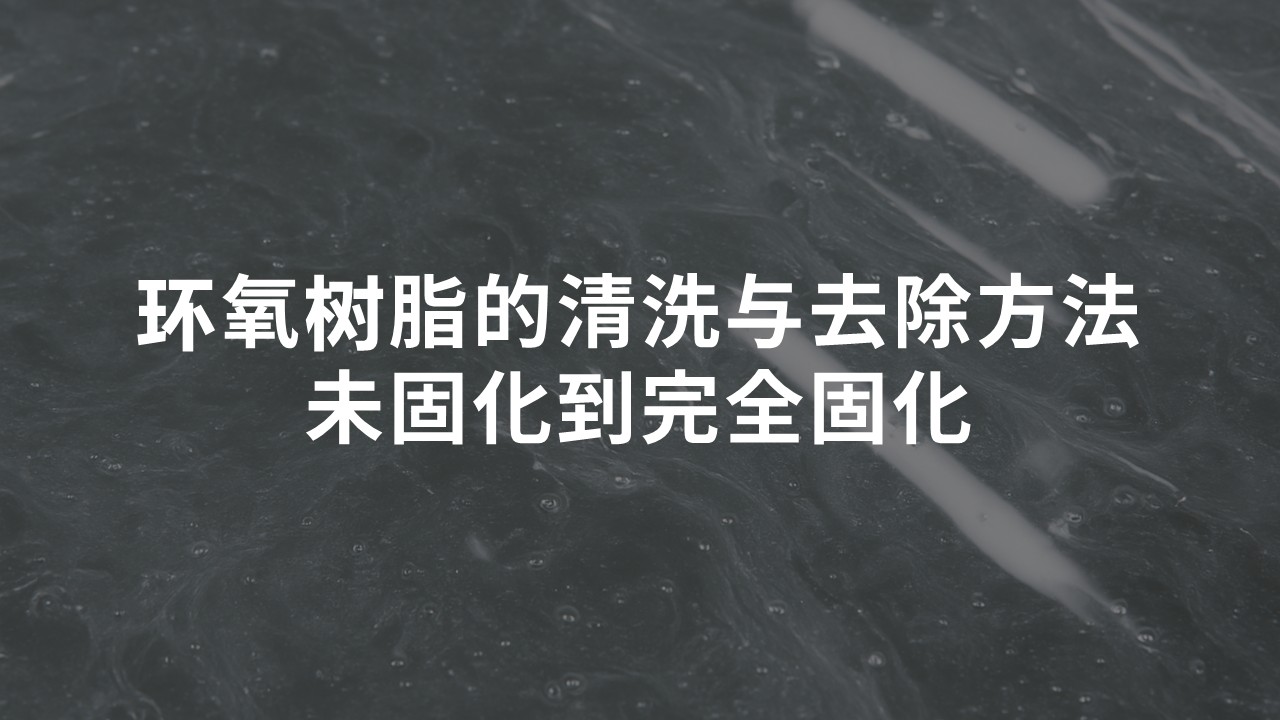 詳解環(huán)氧樹(shù)脂的清洗與去除方法（從未固化到完全固化）